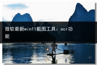 微软最新win11截图工具:ocr功能