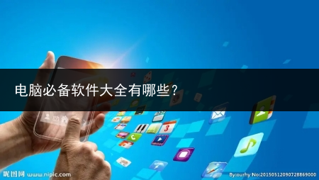 电脑必备软件大全有哪些?