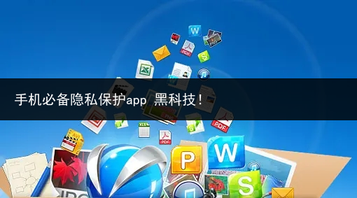 手机必备隐私保护app 黑科技!