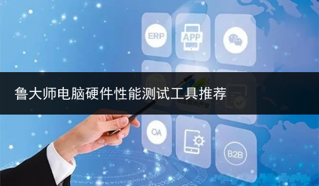 鲁大师电脑硬件性能测试工具推荐