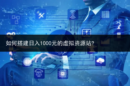如何搭建日入1000元的虚拟资源站?