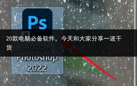 20款电脑必备软件,今天和大家分享一波干货
