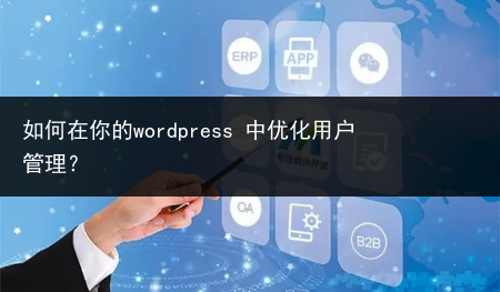 如何在你的wordpress 中优化用户管理？