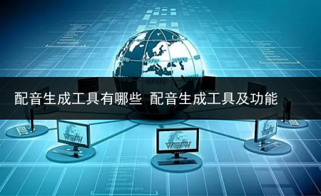 配音生成工具有哪些 配音生成工具及功能