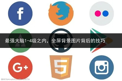 最强大脑1-4级之内,全屏背景图片背后的技巧