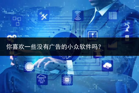 你喜欢一些没有广告的小众软件吗?