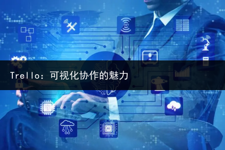 Trello:可视化协作的魅力