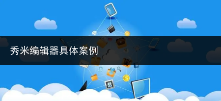 秀米编辑器具体案例