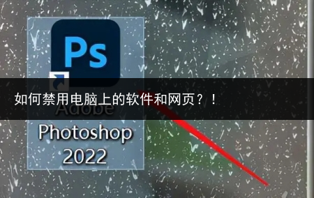 如何禁用电脑上的软件和网页？！