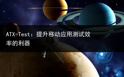 ATX-Test:提升移动应用测试效率的利器
