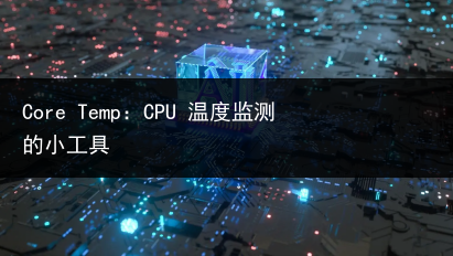 Core Temp：CPU 温度监测的小工具