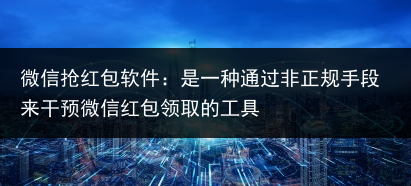 微信抢红包软件:是一种通过非正规手段来干预微信红包领取的工具
