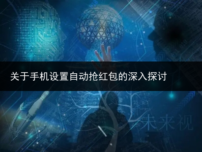 关于手机设置自动抢红包的深入探讨