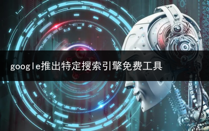 google推出特定搜索引擎免费工具