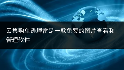 云集购单透埋雷是一款免费的图片查看和管理软件