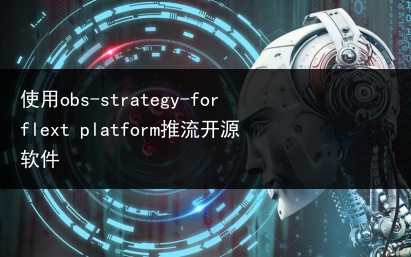 使用obs-strategy-forflext platform推流开源软件